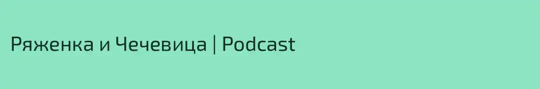 Ряженка и Чечевица | Podcast